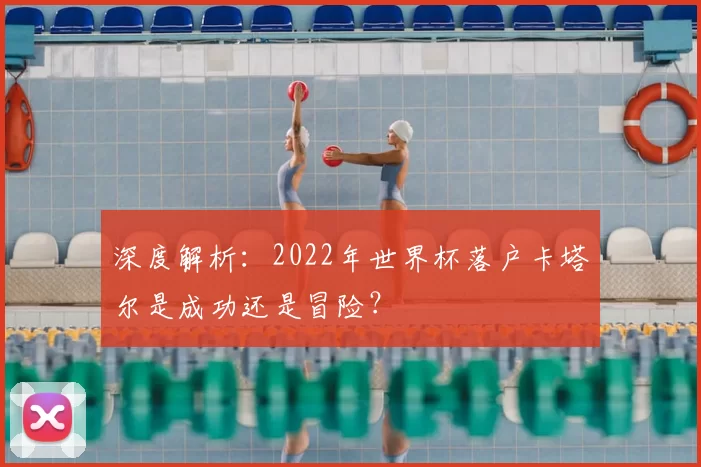 深度解析：2022年世界杯落户卡塔尔是成功还是冒险？