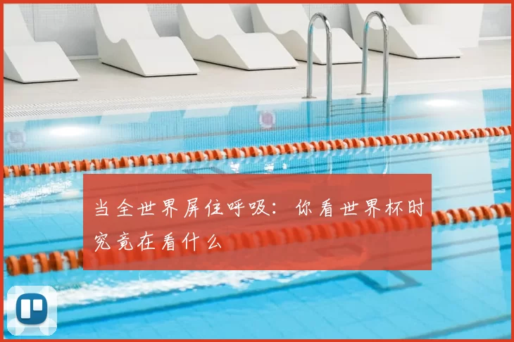 当全世界屏住呼吸：你看世界杯时究竟在看什么