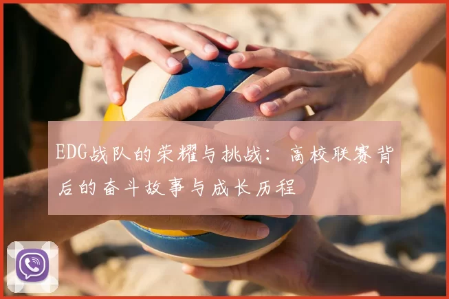 EDG战队的荣耀与挑战:高校联赛背后的奋斗故事与成长历程