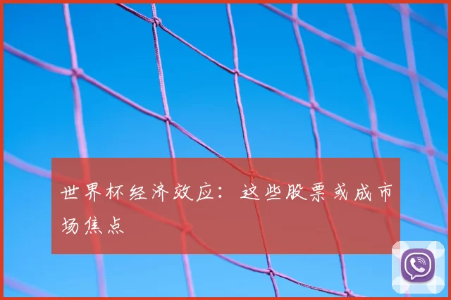 世界杯经济效应：这些股票或成市场焦点