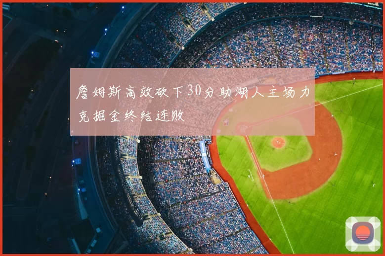 詹姆斯高效砍下30分助湖人主场力克掘金终结连败