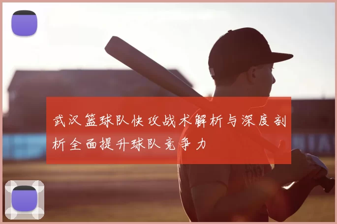 武汉篮球队快攻战术解析与深度剖析全面提升球队竞争力