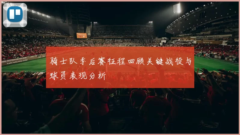 骑士队季后赛征程回顾关键战役与球员表现分析