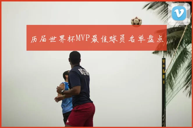 历届世界杯MVP最佳球员名单盘点