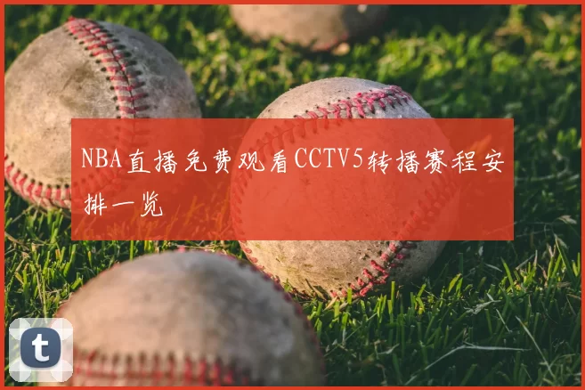 NBA直播免费观看CCTV5转播赛程安排一览
