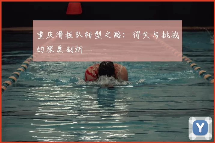 重庆滑板队转型之路：得失与挑战的深度剖析
