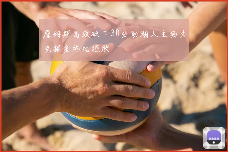 詹姆斯高效砍下30分助湖人主场力克掘金终结连败